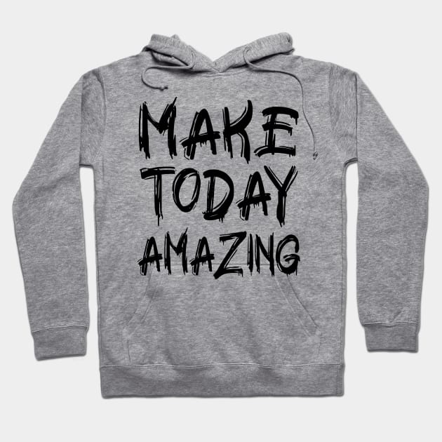 Make Today Amazing Hoodie by colorsplash